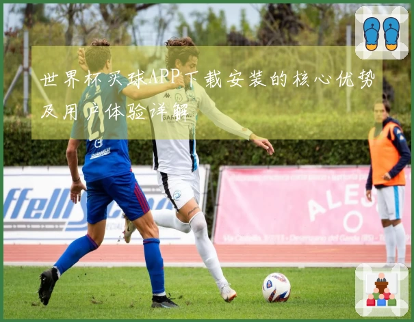 世界杯买球APP下载安装的核心优势及用户体验详解