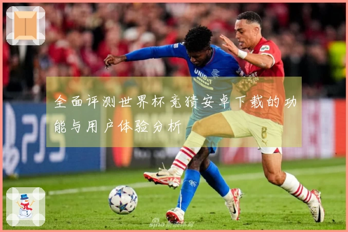 全面评测世界杯竞猜安卓下载的功能与用户体验分析